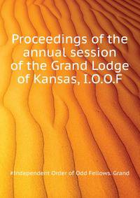 Proceedings of the ... annual session of the Grand Lodge of Kansas, I.O.O.F