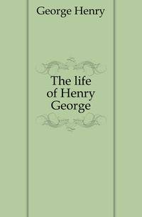 The life of Henry George