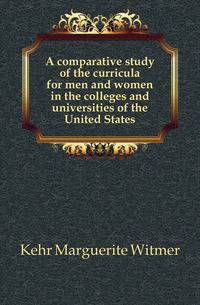 A comparative study of the curricula for men and women in the colleges and universities of the United States