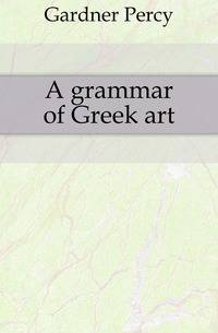 A grammar of Greek art