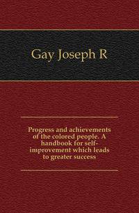 Progress and achievements of the colored people. A handbook for self-improvement which leads to greater success