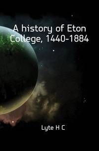 A history of Eton College, 1440-1884