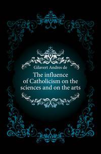 The influence of Catholicism on the sciences and on the arts