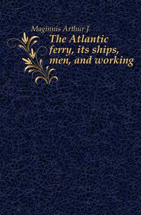 The Atlantic ferry, its ships, men, and working