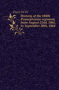 History of the 104th Pennsylvania regiment, from August 22nd, 1861, to September 30th, 1864