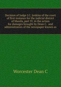 Decision of Judge J.C. Jenkins of the court of first instance for the judicial district of Manila, part IV, in the action for damages brought by Dean C. ... and administrators of the newspaper known as