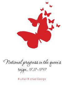 National progress in the queen's reign, 1837-1897