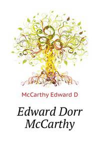 Edward Dorr McCarthy ..