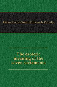 The esoteric meaning of the seven sacraments