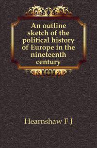An outline sketch of the political history of Europe in the nineteenth century