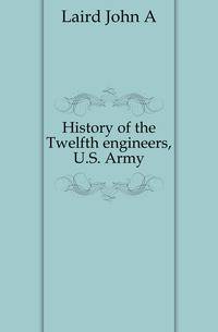History of the Twelfth engineers, U.S. Army