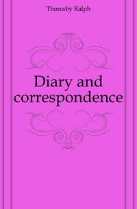 Diary and correspondence