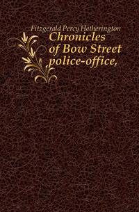 Chronicles of Bow Street police-office,