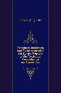 Perennial irrigation and flood protection for Egypt. Reports of the Technical Commission on Reservoirs
