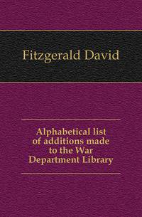 Alphabetical list of additions made to the War Department Library