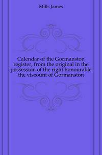 Calendar of the Gormanston register, from the original in the possession of the right honourable the viscount of Gormanston