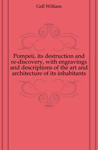 Pompeii, its destruction and re-discovery, with engravings and descriptions of the art and architecture of its inhabitants