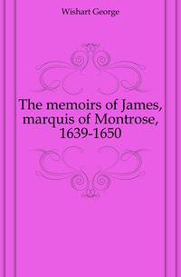 The memoirs of James, marquis of Montrose, 1639-1650