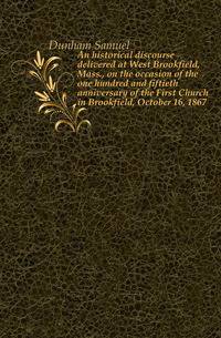 An historical discourse delivered at West Brookfield, Mass., on the occasion of the one hundred and fiftieth anniversary of the First Church in Brookfield, October 16, 1867