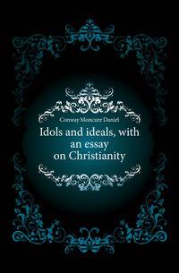 Idols and ideals, with an essay on Christianity
