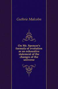 On Mr. Spencer's formula of evolution as an exhaustive statement of the changes of the universe