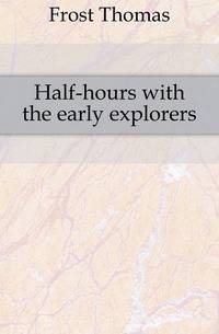 Half-hours with the early explorers