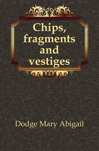 Chips, fragments and vestiges