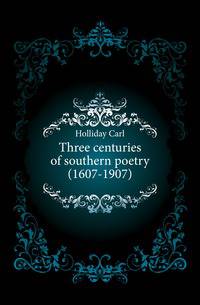 Three centuries of southern poetry (1607-1907)
