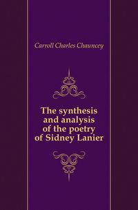 The synthesis and analysis of the poetry of Sidney Lanier