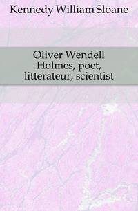 Oliver Wendell Holmes, poet, litterateur, scientist