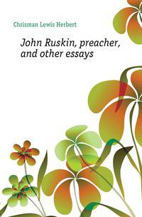 John Ruskin, preacher, and other essays