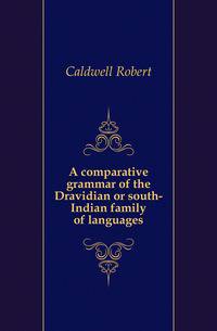 A comparative grammar of the Dravidian or south-Indian family of languages