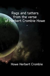 Rags and tatters from the verse of Herbert Crombie Howe