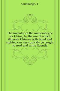 The inventor of the numeral-type for China, by the use of which illiterate Chinese both blind and sighted can very quickly be taught to read and write fluently