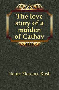 The love story of a maiden of Cathay