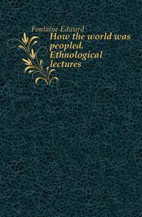 How the world was peopled. Ethnological lectures