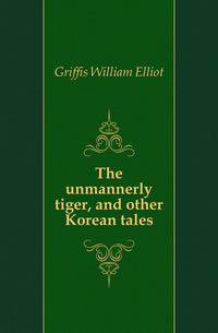 The unmannerly tiger, and other Korean tales