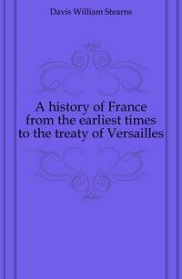 A history of France from the earliest times to the treaty of Versailles