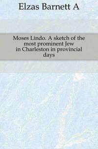 Moses Lindo. A sketch of the most prominent Jew in Charleston in provincial days
