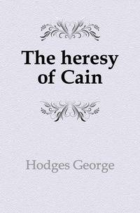The heresy of Cain