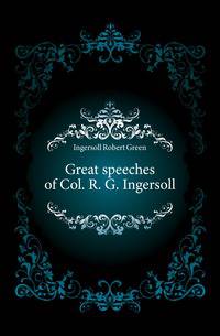 Great speeches of Col. R. G. Ingersoll