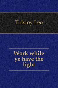 Work while ye have the light