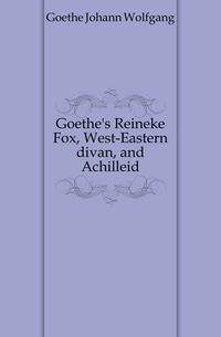 Goethe's Reineke Fox, West-Eastern divan, and Achilleid