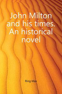 John Milton and his times. An historical novel