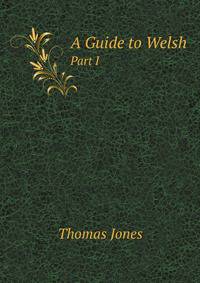 A Guide to Welsh. Part I