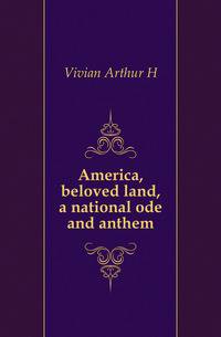 America, beloved land, a national ode and anthem