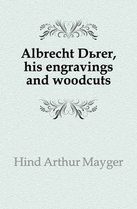 Albrecht Duerer, his engravings and woodcuts