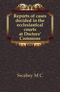 Reports of cases decided in the ecclesiastical courts at Doctors' Commons