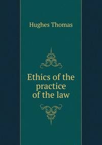 Ethics of the practice of the law ..