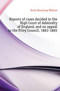 Reports of cases decided in the High Court of Admiralty of England, and on appeal to the Privy Council. 1863-1865